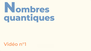 Vidéo 1 : Nombres quantiques