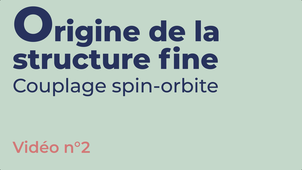 VIDEO 2_Origine de la structure fine - couplage spin-orbite_V2